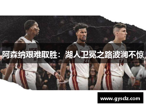 阿森纳艰难取胜：湖人卫冕之路波澜不惊