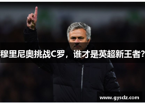 穆里尼奥挑战C罗，谁才是英超新王者？