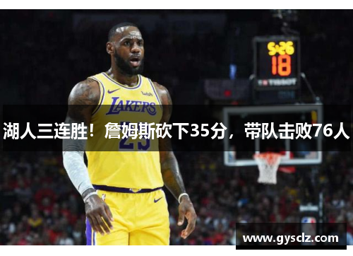 湖人三连胜！詹姆斯砍下35分，带队击败76人